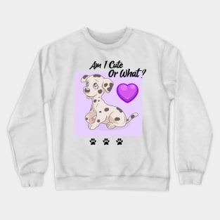 Dalmatian Puppy / Am I Cute Or What / Dalmatian Design Crewneck Sweatshirt